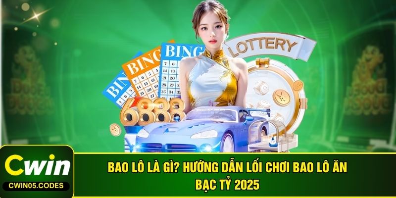 Bao Lô Là Gì? Hướng Dẫn Lối Chơi Bao Lô Ăn Bạc Tỷ 2025