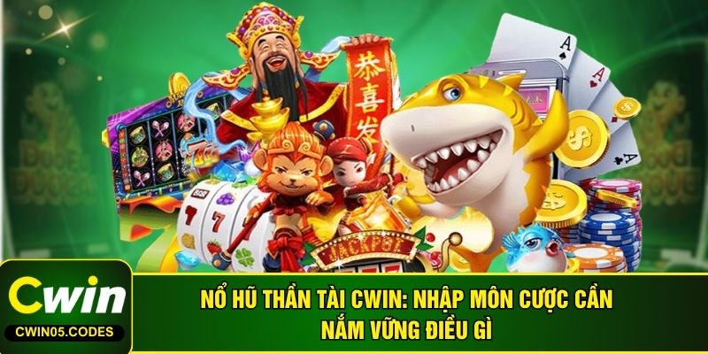 Nổ Hũ Thần Tài Cwin: Nhập Môn Cược Cần Nắm Vững Điều Gì