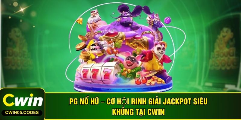 PG Nổ Hũ – Cơ Hội Rinh Giải Jackpot Siêu Khủng Tại Cwin