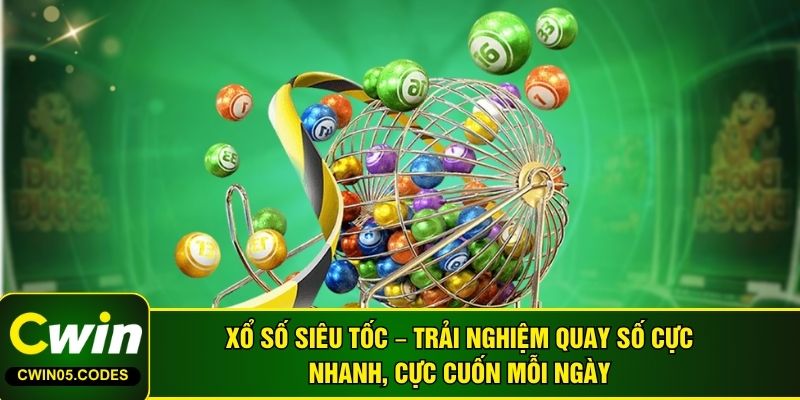 Xổ Số Siêu Tốc – Trải Nghiệm Quay Số Cực Nhanh, Cực Cuốn Mỗi Ngày
